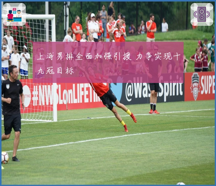 上海男排全面加强引援 力争实现十九冠目标
