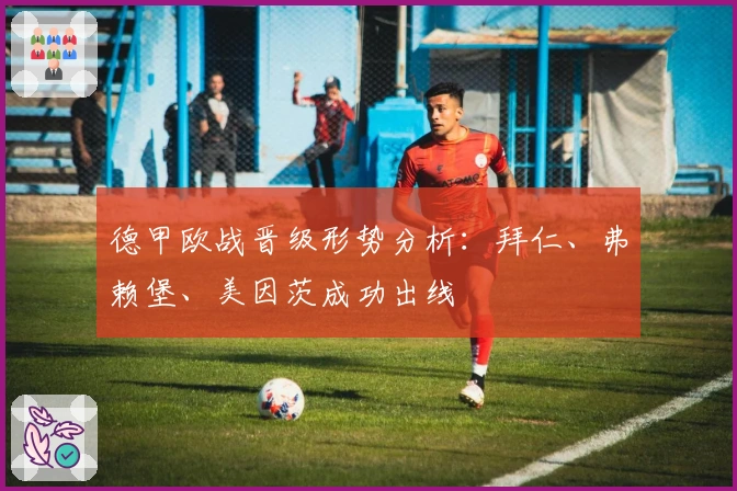 德甲欧战晋级形势分析：拜仁、弗赖堡、美因茨成功出线