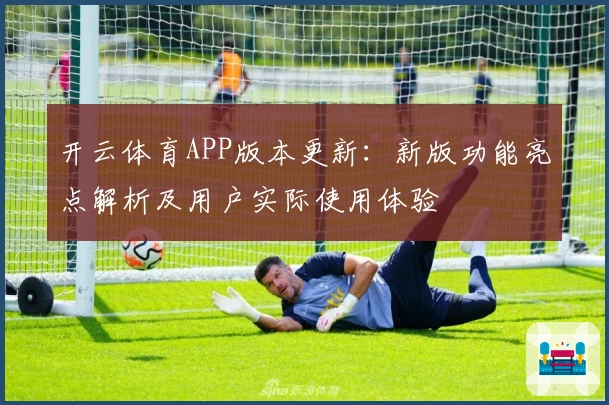 开云体育APP版本更新：新版功能亮点解析及用户实际使用体验